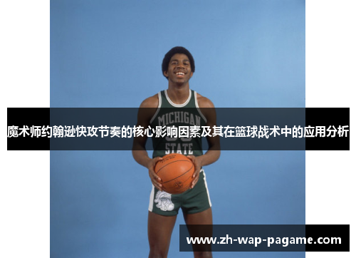 魔术师约翰逊快攻节奏的核心影响因素及其在篮球战术中的应用分析