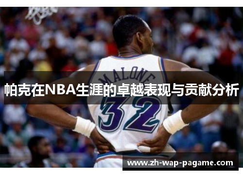 帕克在NBA生涯的卓越表现与贡献分析